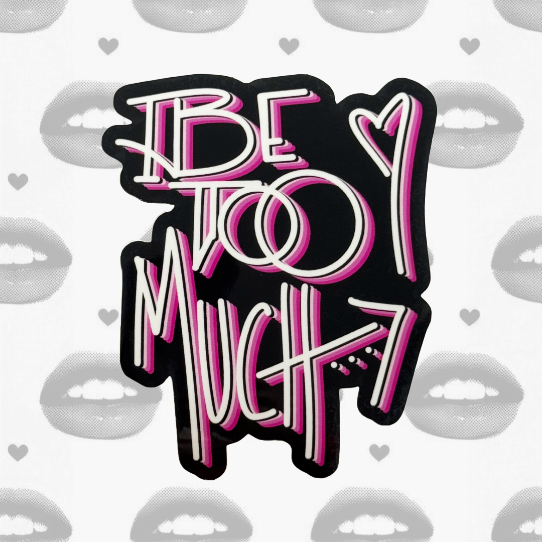 Be Too Much Sticker